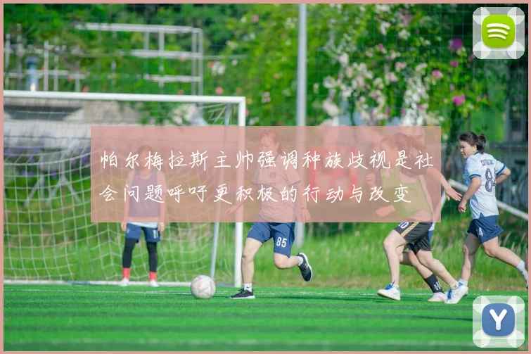 帕尔梅拉斯主帅强调种族歧视是社会问题呼吁更积极的行动与改变