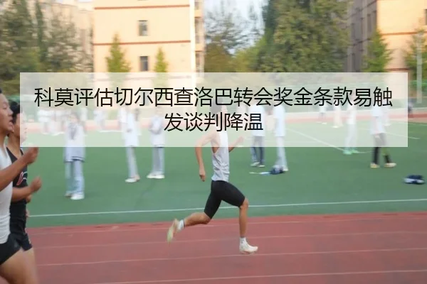 科莫评估切尔西查洛巴转会奖金条款易触发谈判降温